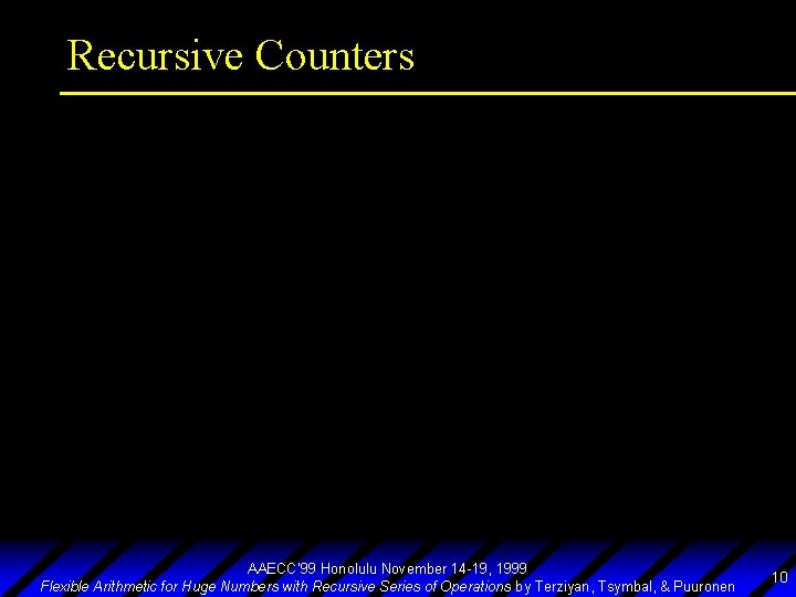 Recursive Counters AAECC’ 99 Honolulu November 14 -19, 1999 Flexible Arithmetic for Huge Numbers