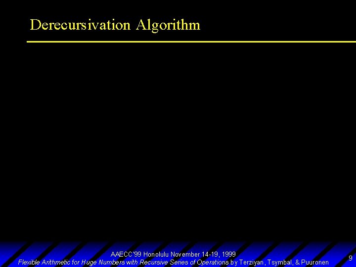 Derecursivation Algorithm AAECC’ 99 Honolulu November 14 -19, 1999 Flexible Arithmetic for Huge Numbers
