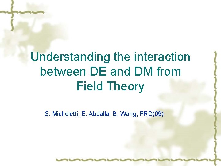 Understanding the interaction between DE and DM from Field Theory S. Micheletti, E. Abdalla,