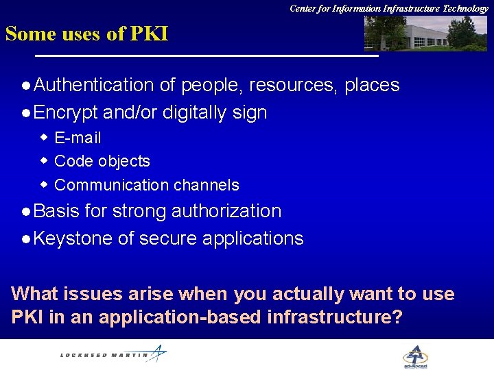 Center for Information Infrastructure Technology Some uses of PKI l Authentication of people, resources,