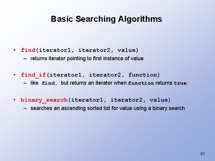 Basic Searching Algorithms • find(iterator 1, iterator 2, value) – returns iterator pointing to