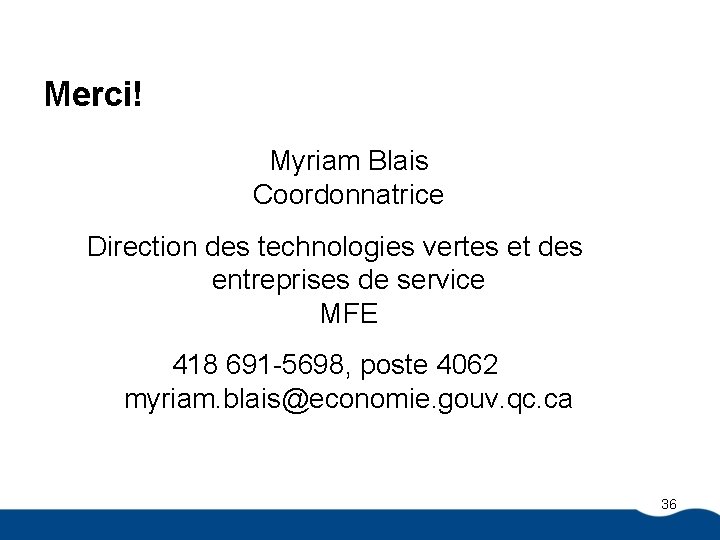 Merci! Myriam Blais Coordonnatrice Direction des technologies vertes et des entreprises de service MFE