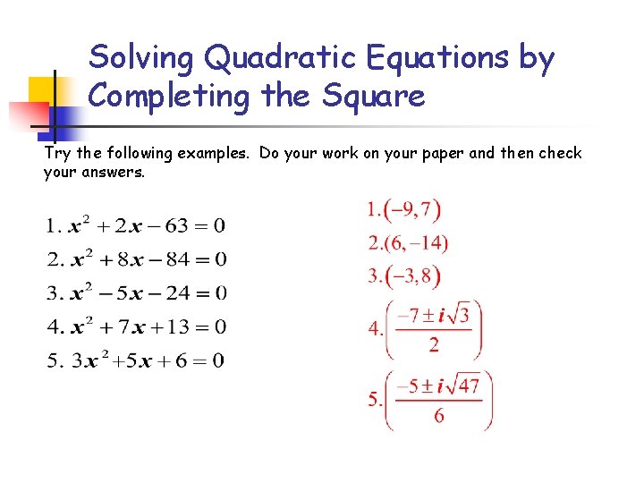 Solving Quadratic Equations by Completing the Square Try the following examples. Do your work