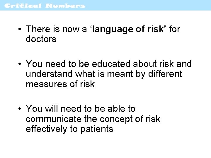  • There is now a ‘language of risk’ for doctors • You need