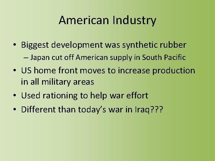 American Industry • Biggest development was synthetic rubber – Japan cut off American supply