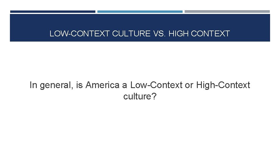 LOW-CONTEXT CULTURE VS. HIGH CONTEXT In general, is America a Low-Context or High-Context culture?