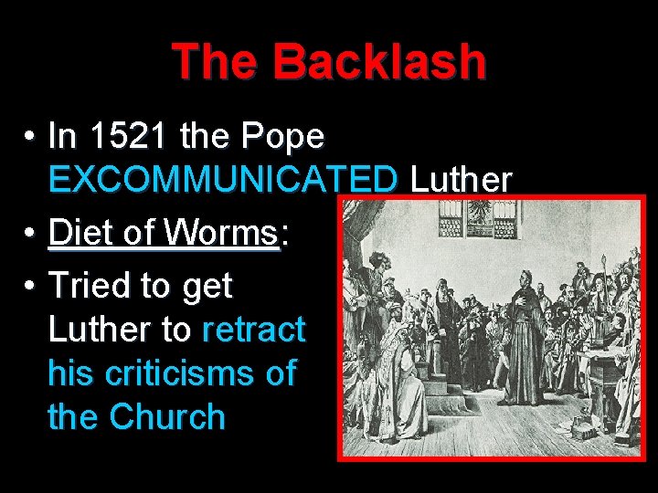 The Backlash • In 1521 the Pope EXCOMMUNICATED Luther • Diet of Worms: •