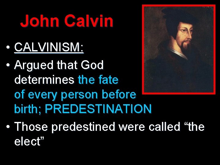 John Calvin • CALVINISM: • Argued that God determines the fate of every person