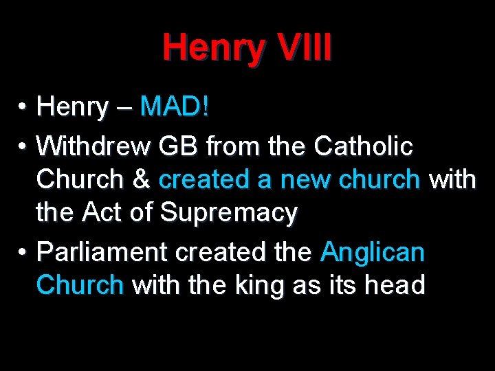 Henry VIII • Henry – MAD! • Withdrew GB from the Catholic Church &