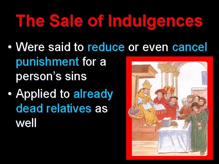 The Sale of Indulgences • Were said to reduce or even cancel punishment for