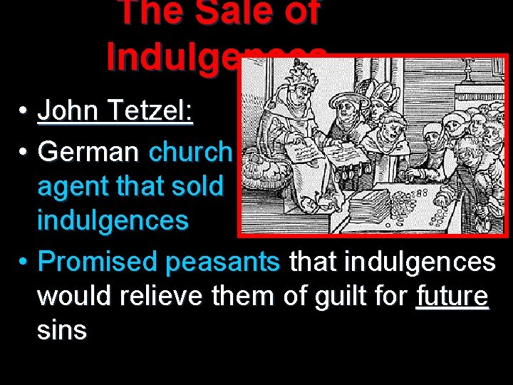 The Sale of Indulgences • John Tetzel: • German church agent that sold indulgences