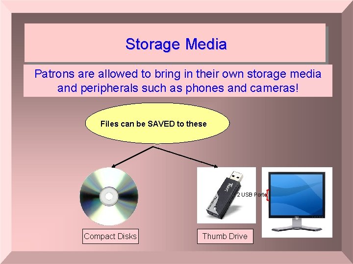 Storage Media Patrons are allowed to bring in their own storage media and peripherals