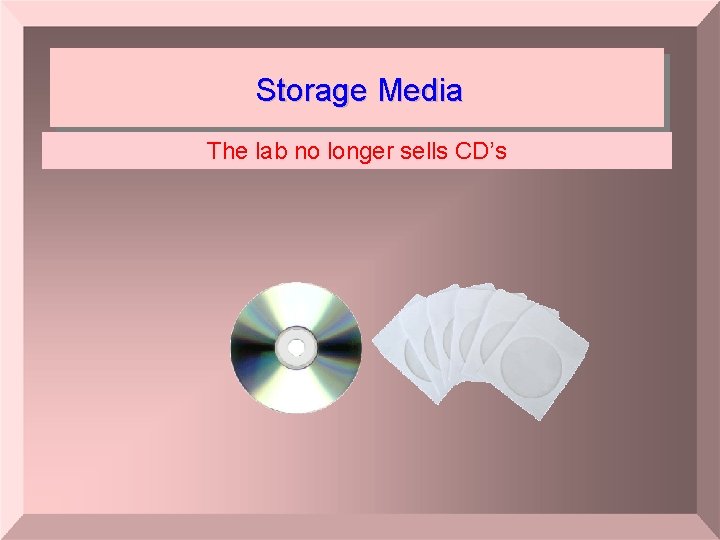 Storage Media The lab no longer sells CD’s 