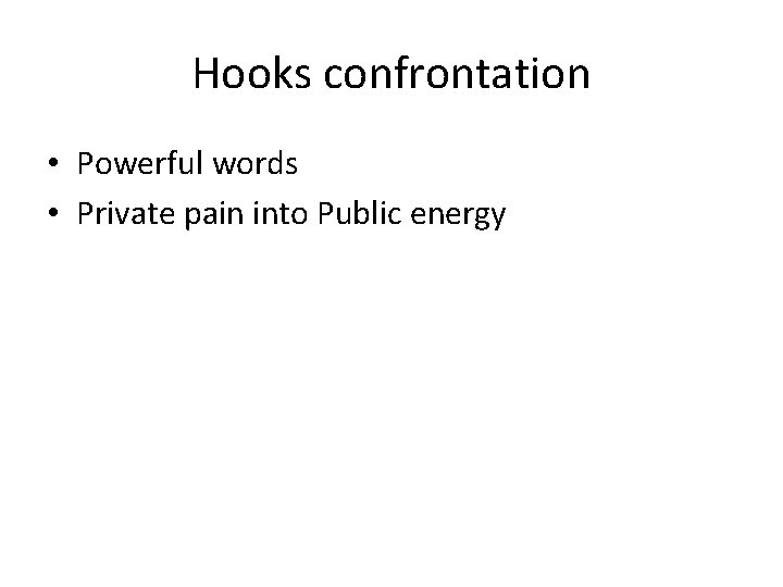 Hooks confrontation • Powerful words • Private pain into Public energy 