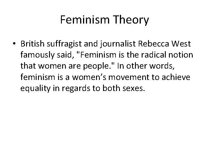 Feminism Theory • British suffragist and journalist Rebecca West famously said, "Feminism is the