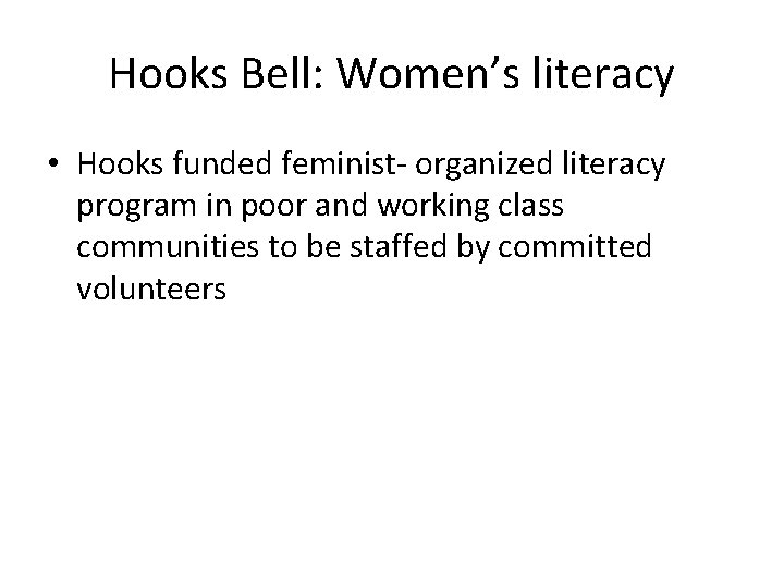 Hooks Bell: Women’s literacy • Hooks funded feminist- organized literacy program in poor and