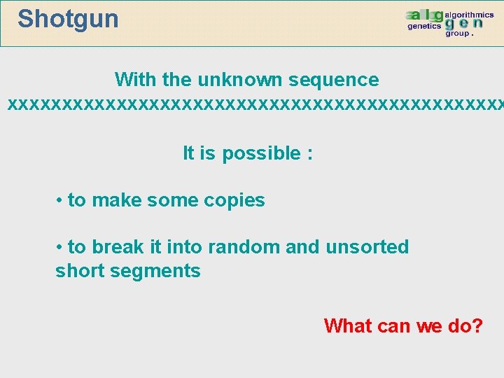 Shotgun With the unknown sequence xxxxxxxxxxxxxxxxxxxxxxx It is possible : • to make some