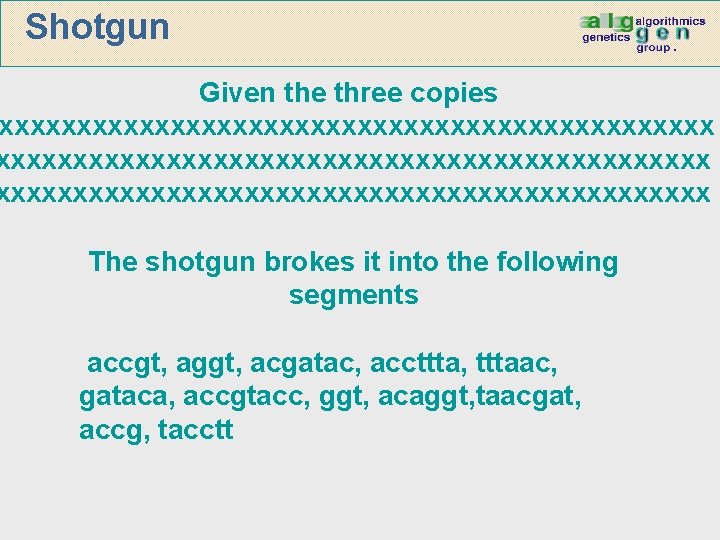 Shotgun Given the three copies xxxxxxxxxxxxxxxxxxxxxxxxxxxxxxxxxxxxxxxxxxxxxx The shotgun brokes it into the following segments