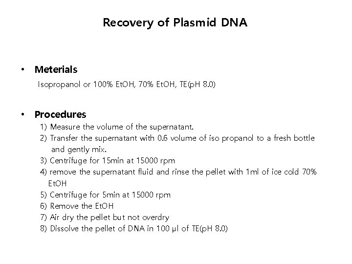 Recovery of Plasmid DNA • Meterials Isopropanol or 100% Et. OH, 70% Et. OH,