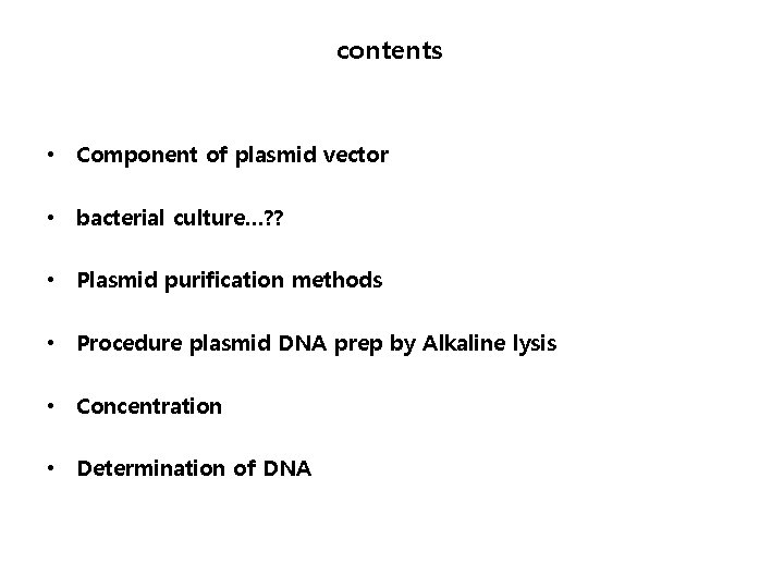 contents • Component of plasmid vector • bacterial culture…? ? • Plasmid purification methods