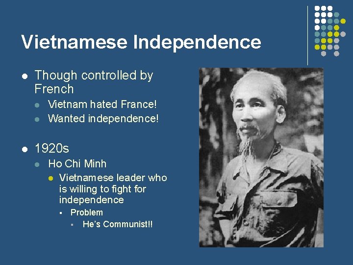 Vietnamese Independence l Though controlled by French l l l Vietnam hated France! Wanted