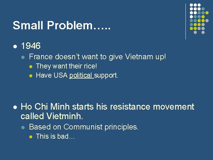 Small Problem…. . l 1946 l France doesn’t want to give Vietnam up! l