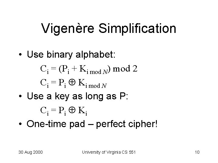 Vigenère Simplification • Use binary alphabet: Ci = (Pi + Ki mod N) mod