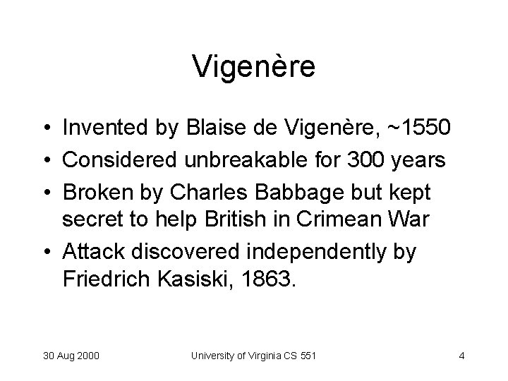Vigenère • Invented by Blaise de Vigenère, ~1550 • Considered unbreakable for 300 years