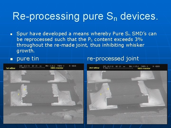 Re-processing pure Sn devices. n n Spur have developed a means whereby Pure Sn