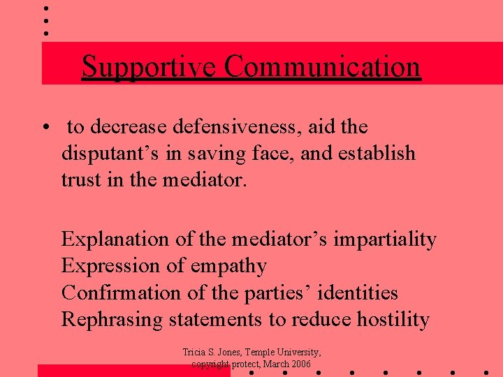 Supportive Communication • to decrease defensiveness, aid the disputant’s in saving face, and establish