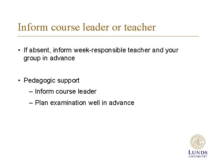 Inform course leader or teacher • If absent, inform week-responsible teacher and your group