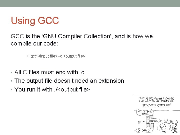 Using GCC is the ‘GNU Compiler Collection’, and is how we compile our code:
