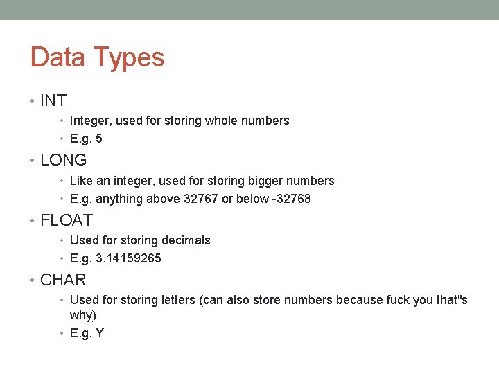 Data Types • INT • Integer, used for storing whole numbers • E. g.
