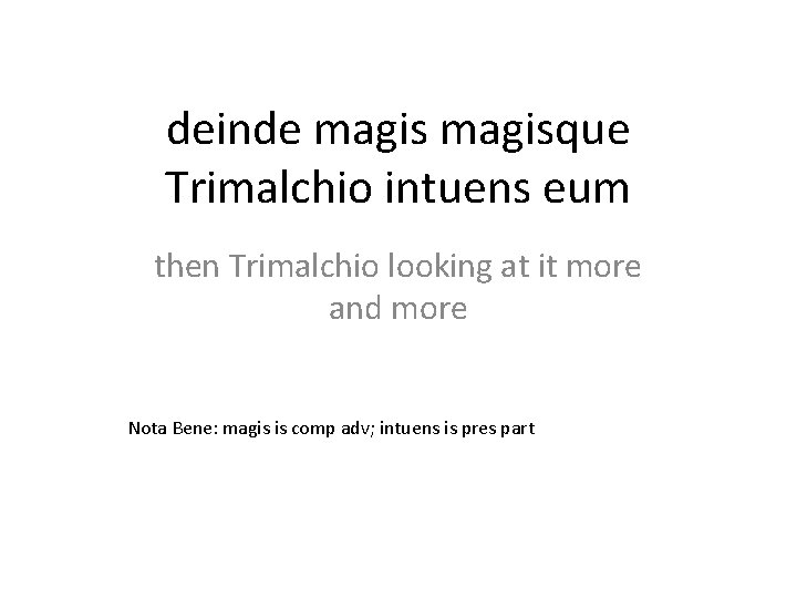 deinde magisque Trimalchio intuens eum then Trimalchio looking at it more and more Nota