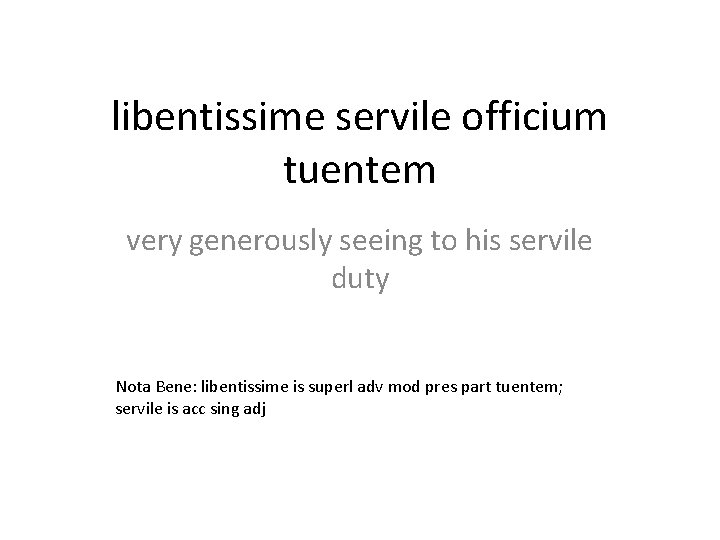 libentissime servile officium tuentem very generously seeing to his servile duty Nota Bene: libentissime