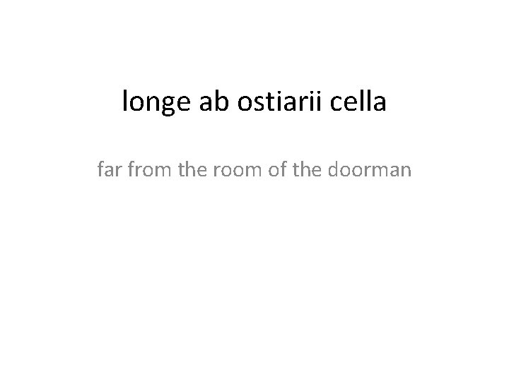 longe ab ostiarii cella far from the room of the doorman 