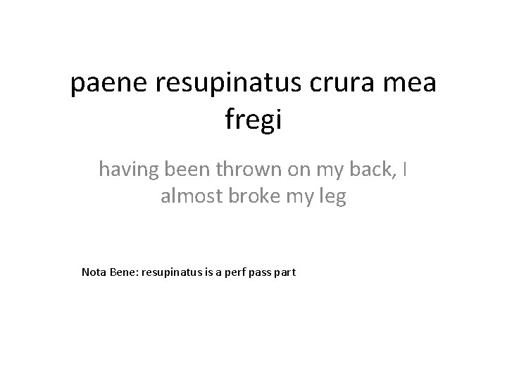 paene resupinatus crura mea fregi having been thrown on my back, I almost broke