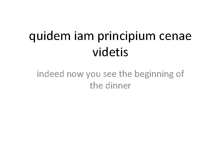 quidem iam principium cenae videtis indeed now you see the beginning of the dinner