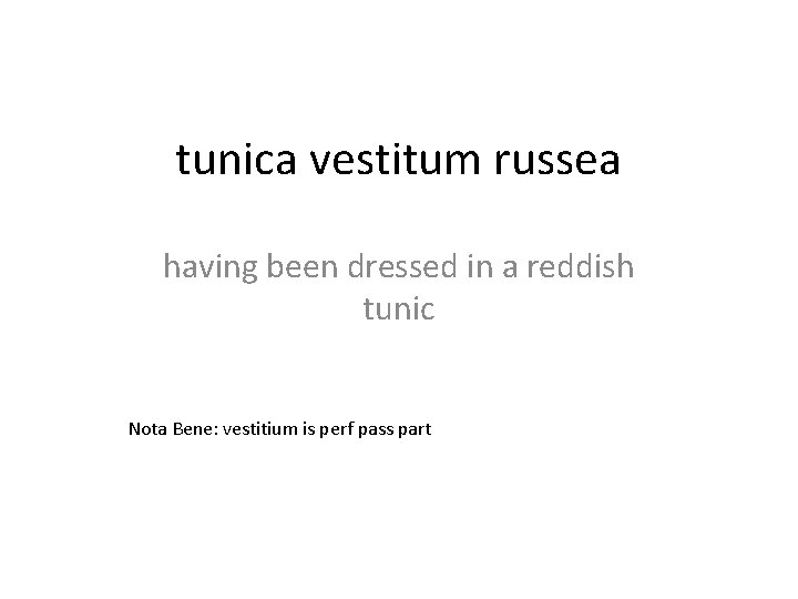 tunica vestitum russea having been dressed in a reddish tunic Nota Bene: vestitium is