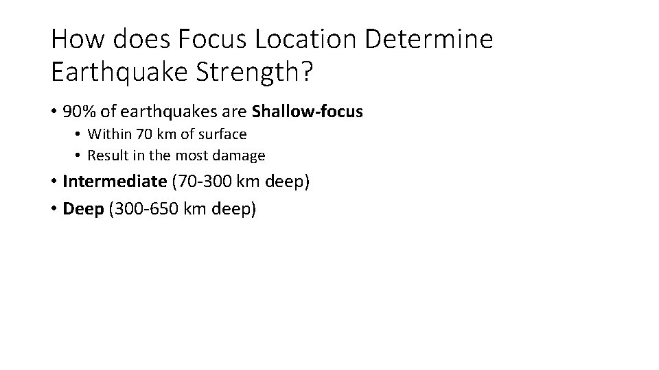 How does Focus Location Determine Earthquake Strength? • 90% of earthquakes are Shallow-focus •