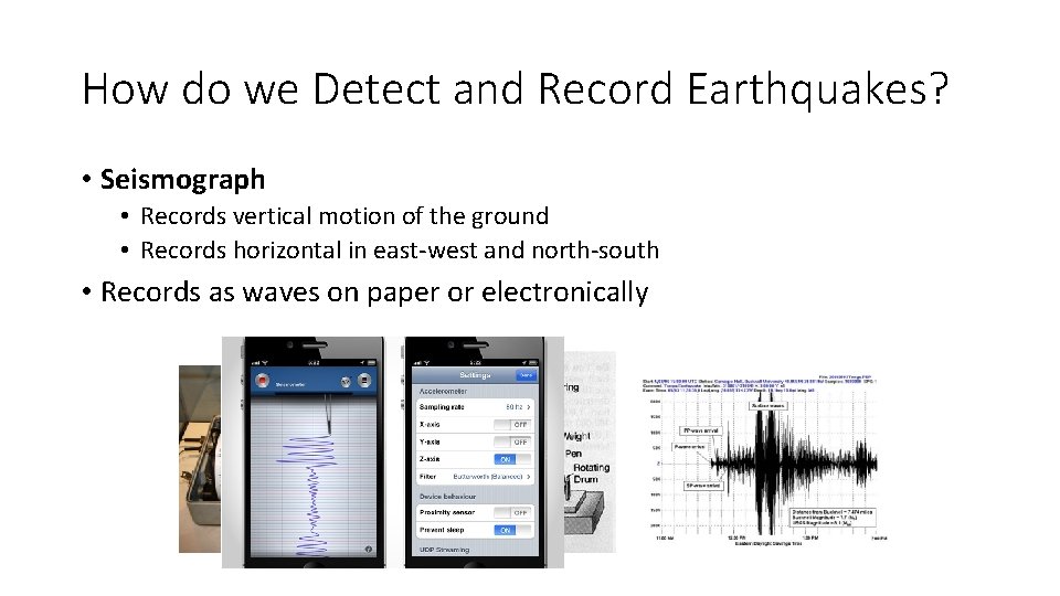 How do we Detect and Record Earthquakes? • Seismograph • Records vertical motion of