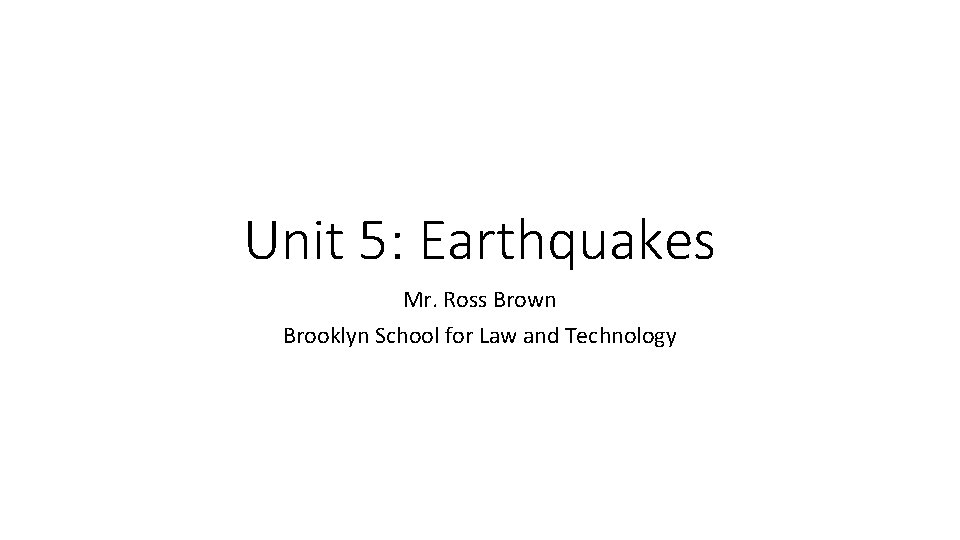 Unit 5: Earthquakes Mr. Ross Brown Brooklyn School for Law and Technology 