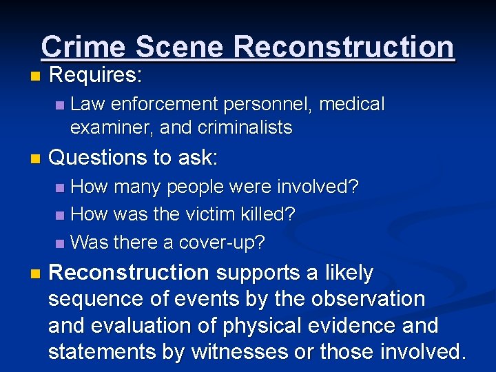 Crime Scene Reconstruction n Requires: n n Law enforcement personnel, medical examiner, and criminalists