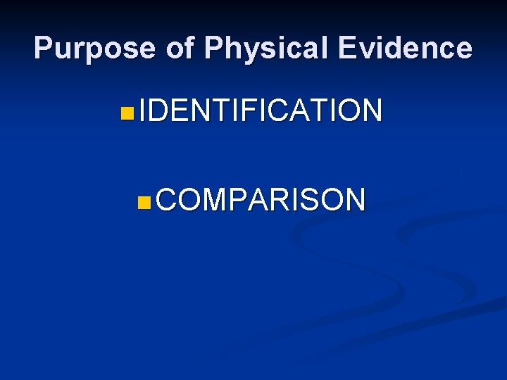 Purpose of Physical Evidence n IDENTIFICATION n COMPARISON 
