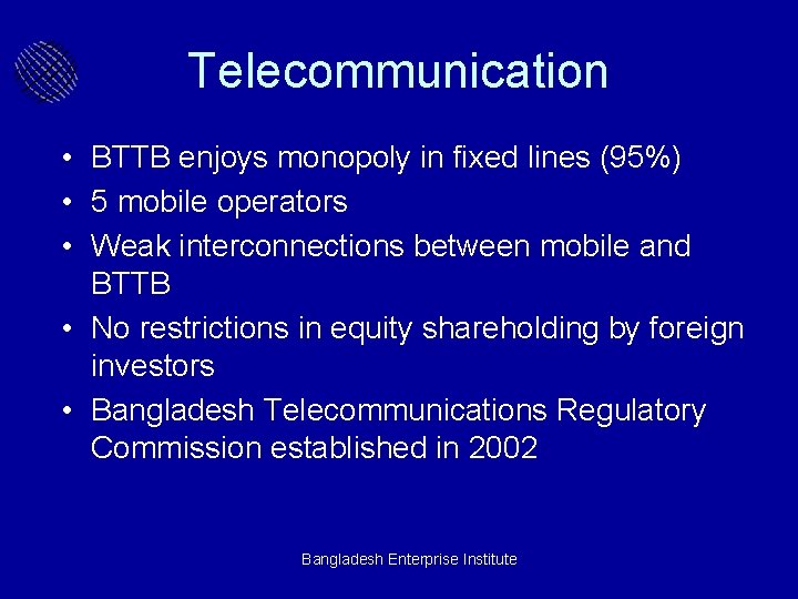 Telecommunication • BTTB enjoys monopoly in fixed lines (95%) • 5 mobile operators •