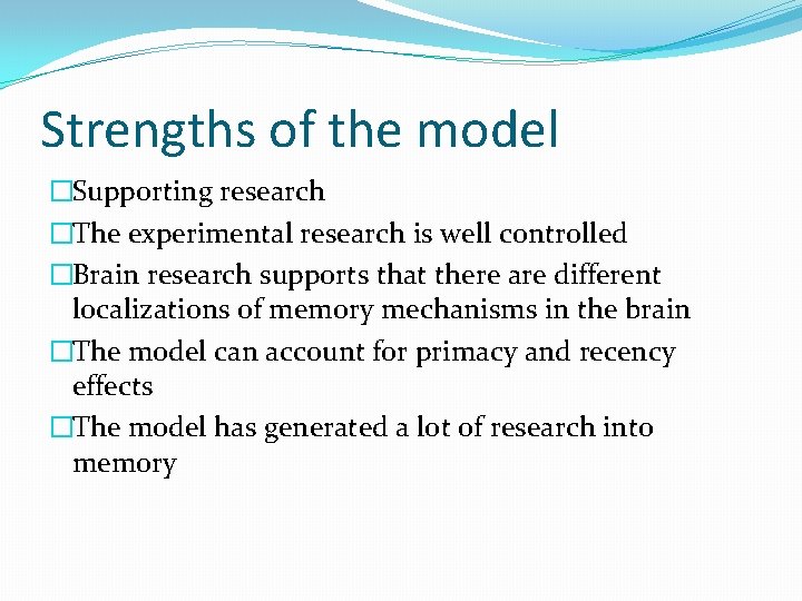 Strengths of the model �Supporting research �The experimental research is well controlled �Brain research