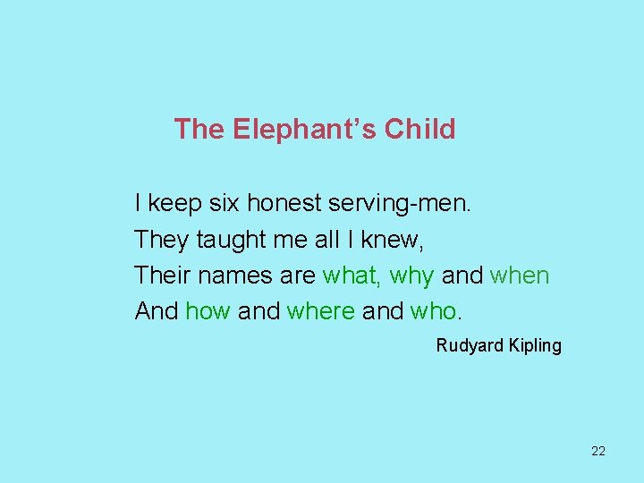 The Elephant’s Child I keep six honest serving-men. They taught me all I knew,