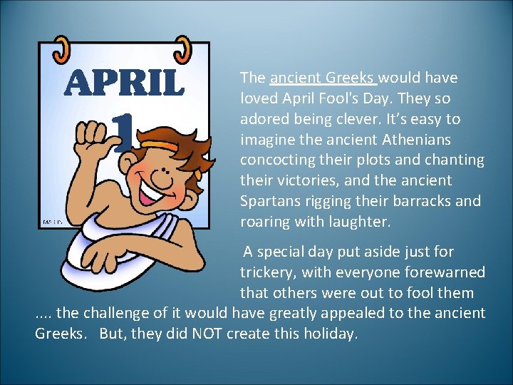 The ancient Greeks would have loved April Fool's Day. They so adored being clever.