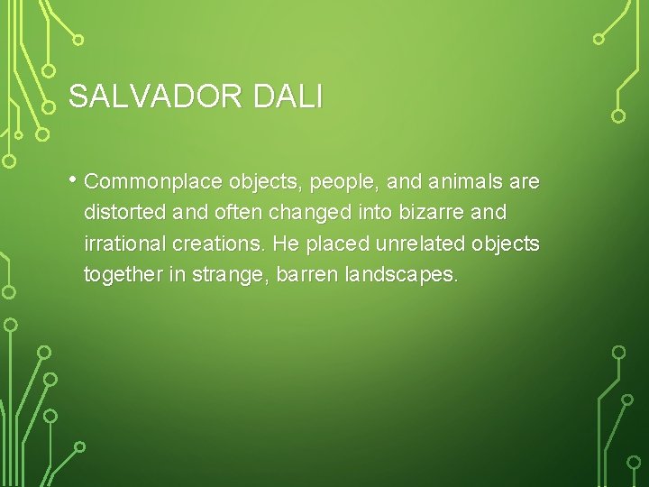 SALVADOR DALI • Commonplace objects, people, and animals are distorted and often changed into