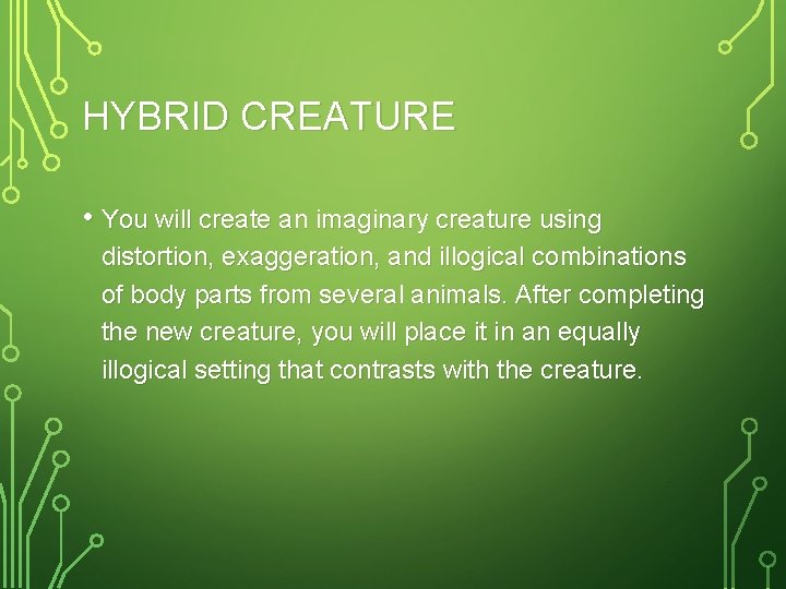 HYBRID CREATURE • You will create an imaginary creature using distortion, exaggeration, and illogical